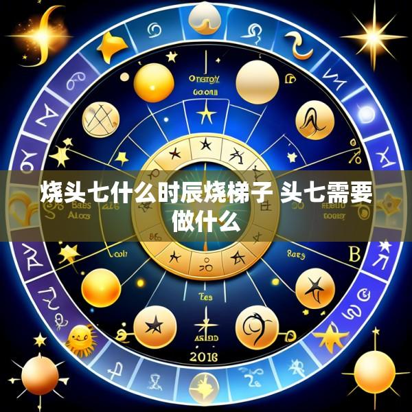 烧头七什么时辰烧梯子 头七需要做什么