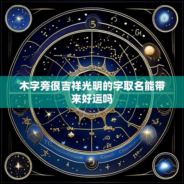 木字旁很吉祥光明的字取名能带来好运吗
