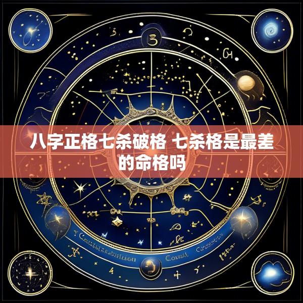 八字正格七杀破格 七杀格是最差的命格吗