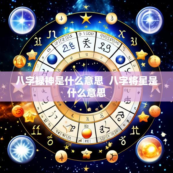 八字禄神是什么意思  八字将星是什么意思