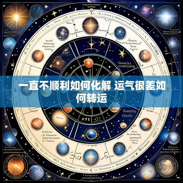 一直不顺利如何化解 运气很差如何转运