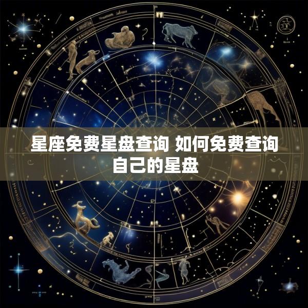 星座免费星盘查询 如何免费查询自己的星盘