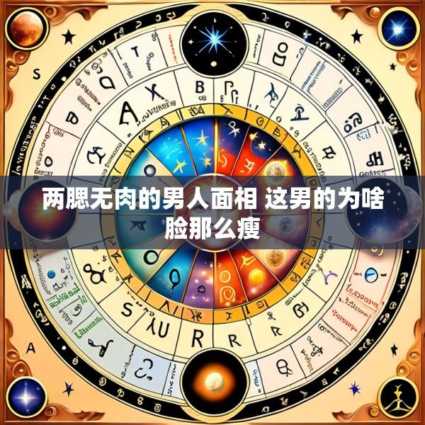 两腮无肉的男人面相 这男的为啥脸那么瘦