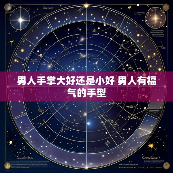 男人手掌大好还是小好 男人有福气的手型