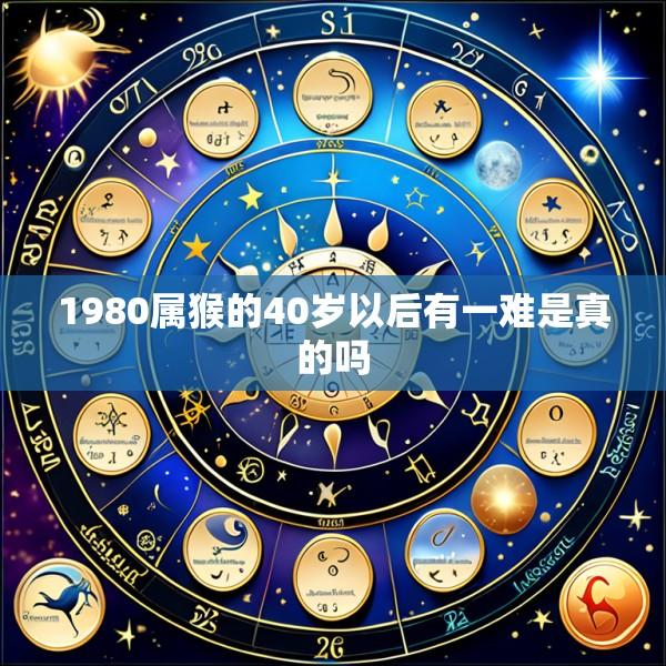 1980属猴的40岁以后有一难是真的吗
