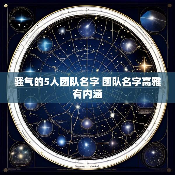 骚气的5人团队名字 团队名字高雅有内涵