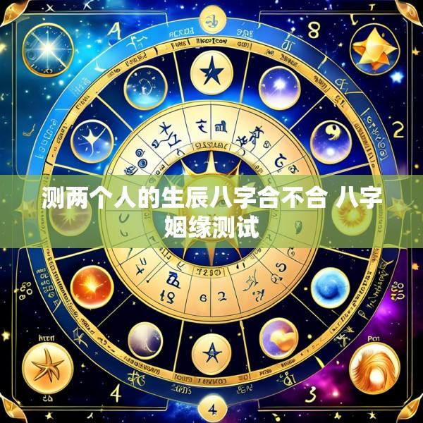 测两个人的生辰八字合不合 八字姻缘测试