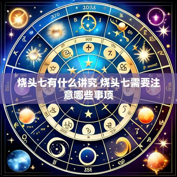 烧头七有什么讲究 烧头七需要注意哪些事项
