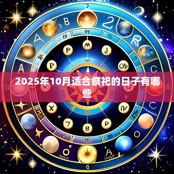 2025年10月适合祭祀的日子有哪些
