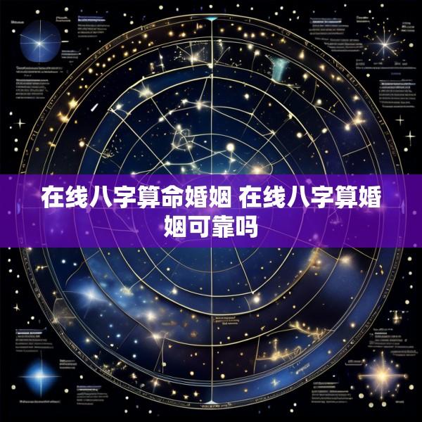 在线八字算命婚姻 在线八字算婚姻可靠吗