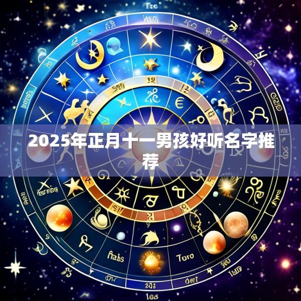 2025年正月十一男孩好听名字推荐