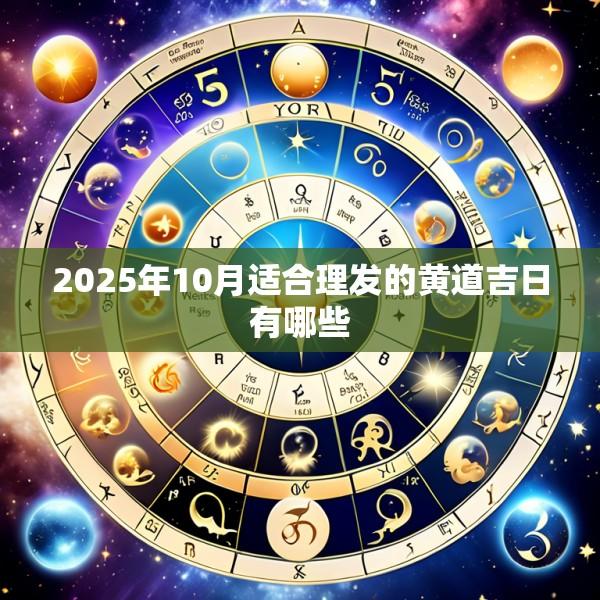 2025年10月适合理发的黄道吉日有哪些