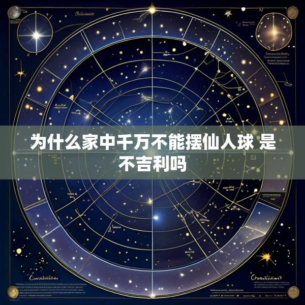 为什么家中千万不能摆仙人球 是不吉利吗