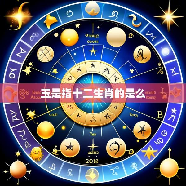 玉是指十二生肖的是么