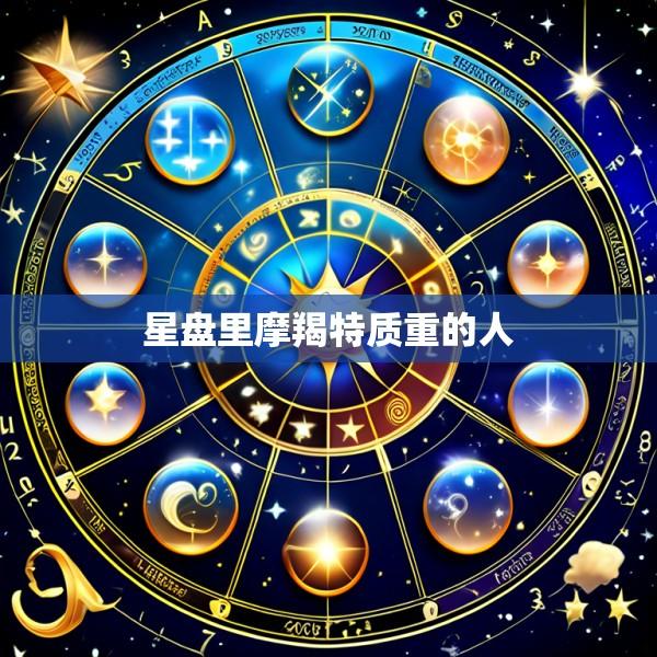 星盘里摩羯特质重的人