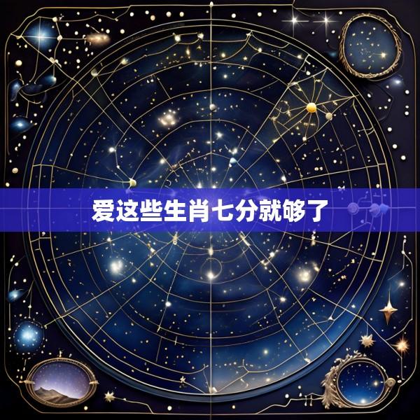 爱这些生肖七分就够了