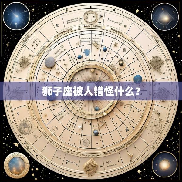 狮子座被人错怪什么？