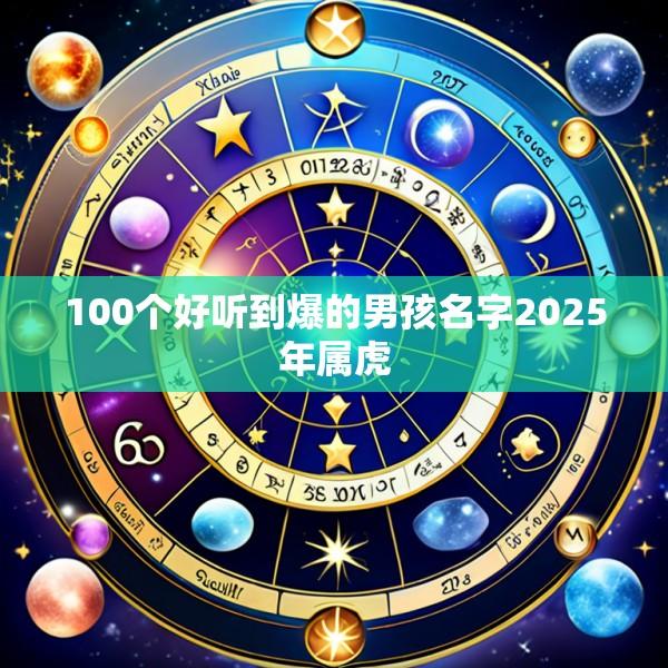 100个好听到爆的男孩名字2025年属虎