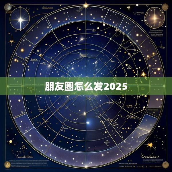 朋友圈怎么发2025