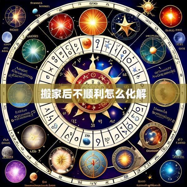 搬家后不顺利怎么化解