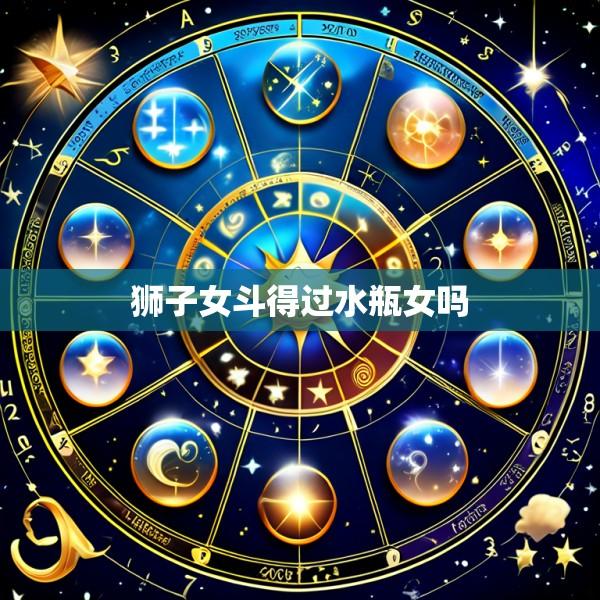 狮子女斗得过水瓶女吗