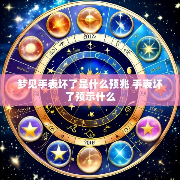 梦见手表坏了是什么预兆 手表坏了预示什么