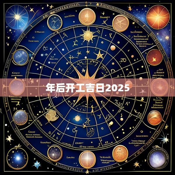 年后开工吉日2025