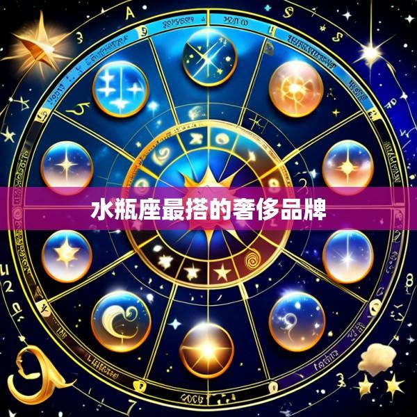 水瓶座最搭的奢侈品牌