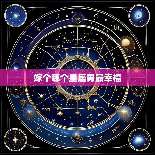 嫁个哪个星座男最幸福