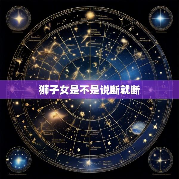狮子女是不是说断就断