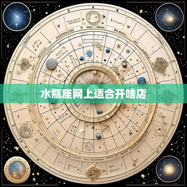 水瓶座网上适合开啥店