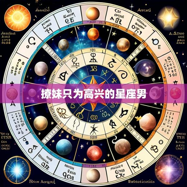撩妹只为高兴的星座男