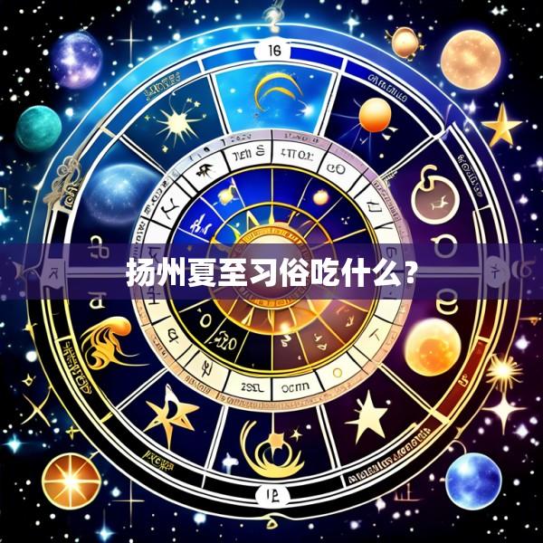 扬州夏至习俗吃什么?