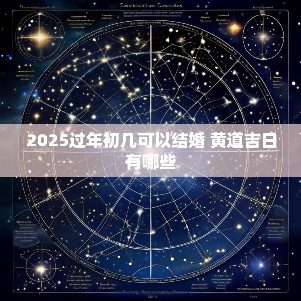 2025过年初几可以结婚 黄道吉日有哪些