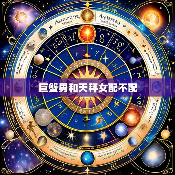 巨蟹男和天秤女配不配