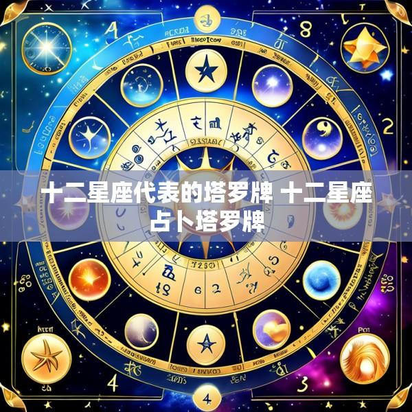 十二星座代表的塔罗牌 十二星座占卜塔罗牌