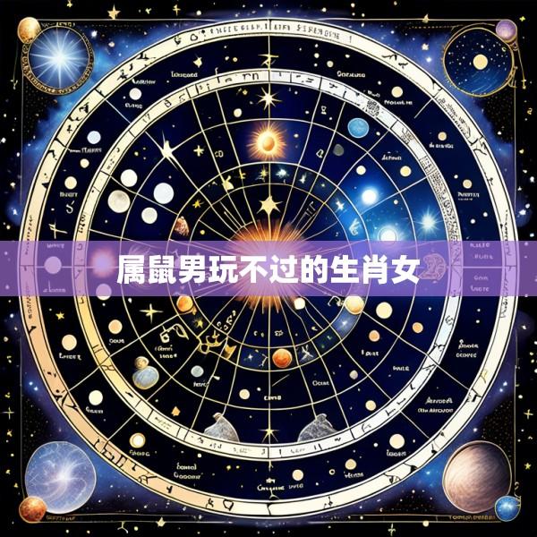 属鼠男玩不过的生肖女