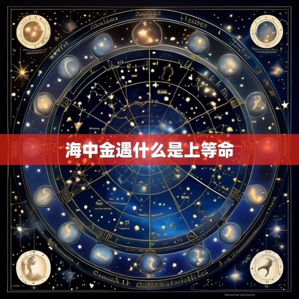 海中金遇什么是上等命