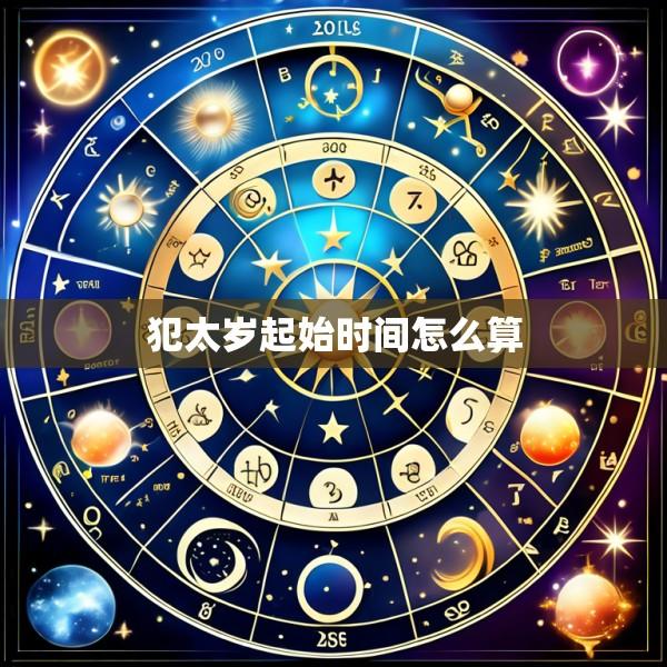 犯太岁起始时间怎么算