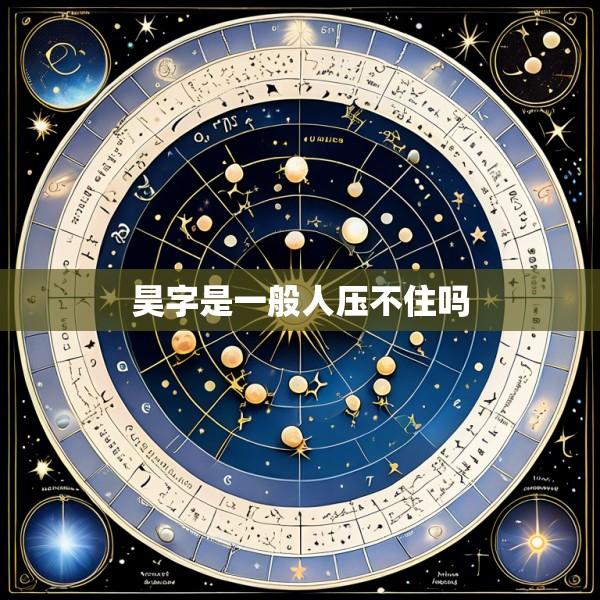 昊字是一般人压不住吗
