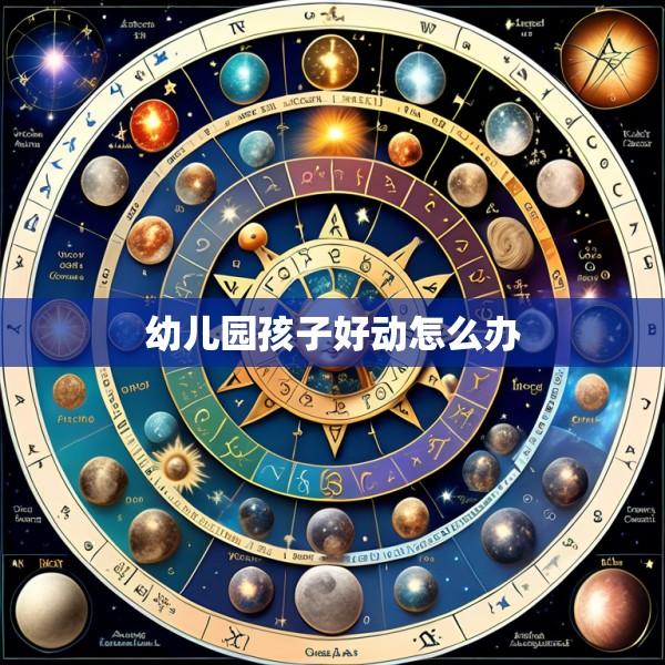 幼儿园孩子好动怎么办