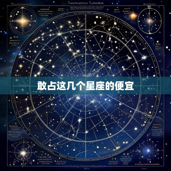 敢占这几个星座的便宜