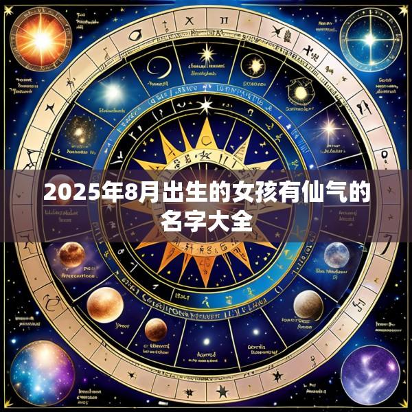 2025年8月出生的女孩有仙气的名字大全