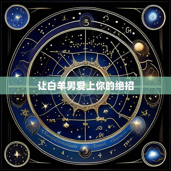 让白羊男爱上你的绝招