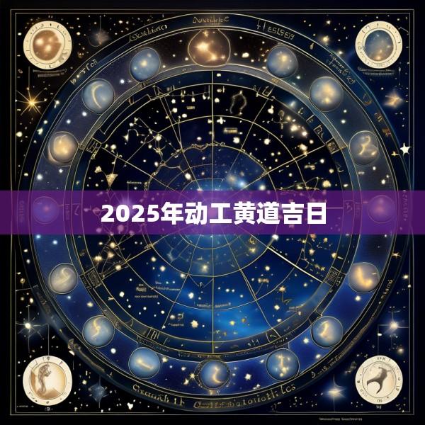 2025年动工黄道吉日