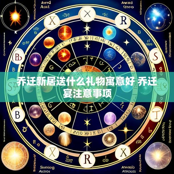 乔迁新居送什么礼物寓意好 乔迁宴注意事项