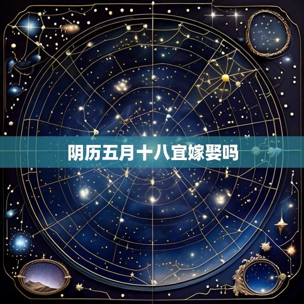 阴历五月十八宜嫁娶吗
