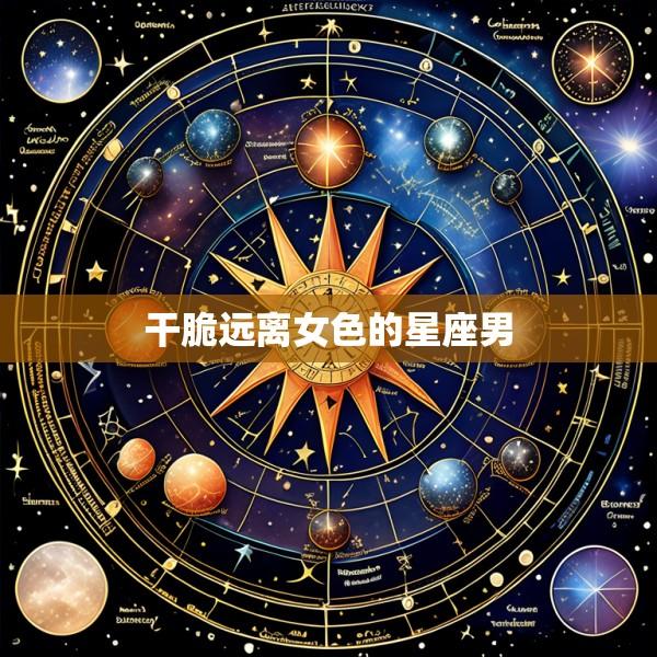 干脆远离女色的星座男