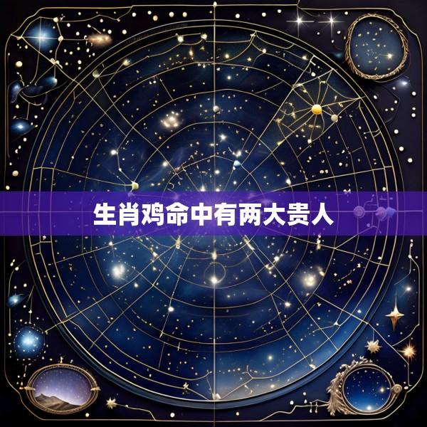 生肖鸡命中有两大贵人