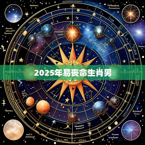 2025年易丧命生肖男